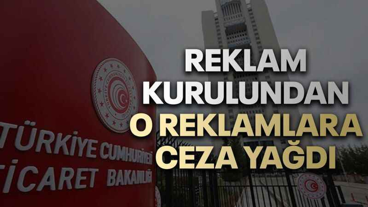 Reklam Kurulundan o reklamlara ceza yağdı